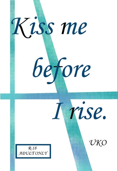 Kiss Me Before I Rise.