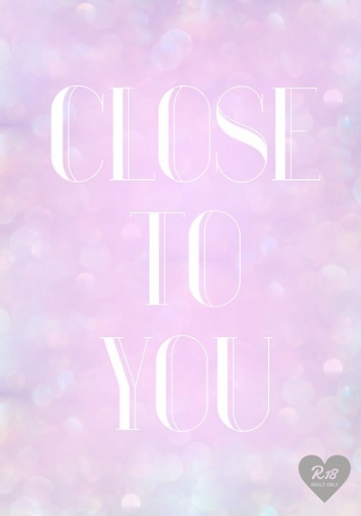 CLOSE TO YOU