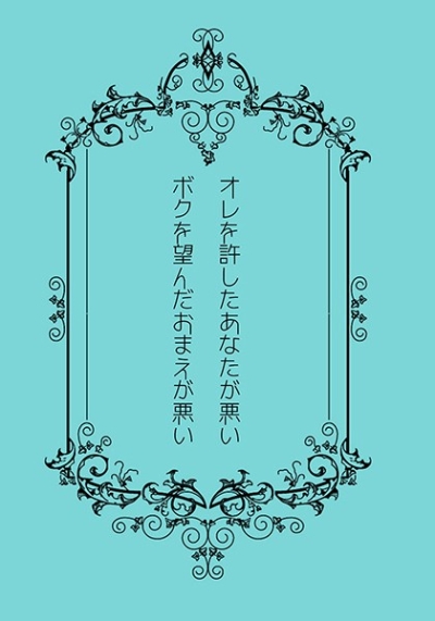 オレを許したあなたが悪い ボクを望んだおまえが悪い