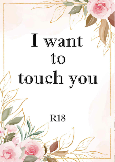 I want to touch you