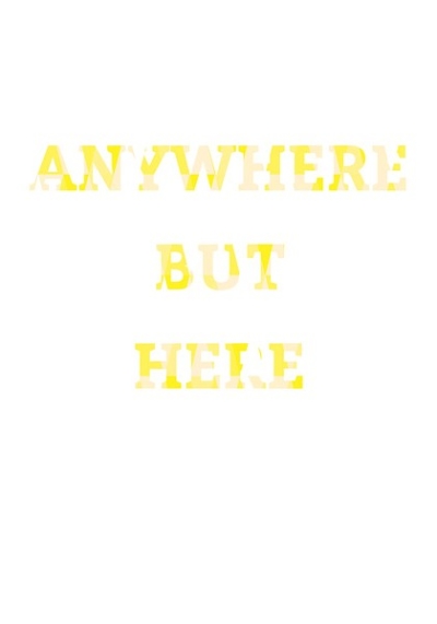 ANYWHERE BUT HERE