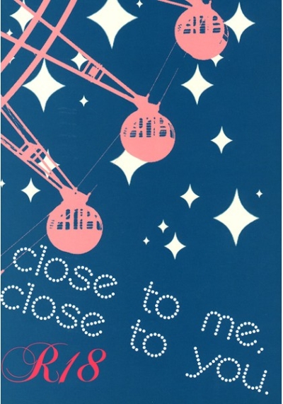 close to me, close to you.