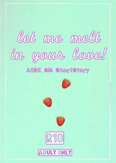 Let Me Melt In Your Love!