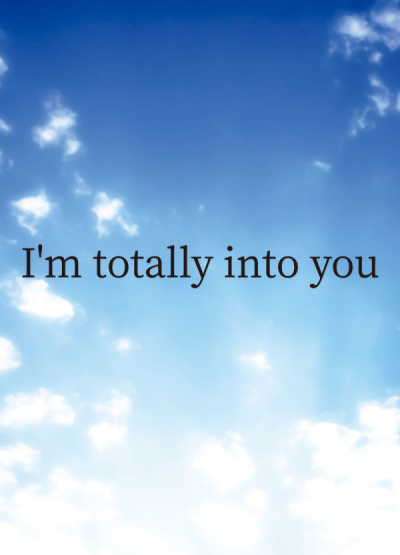 I`m totally into you