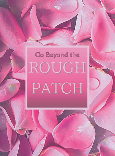 Go Beyond the ROUGH PATCH