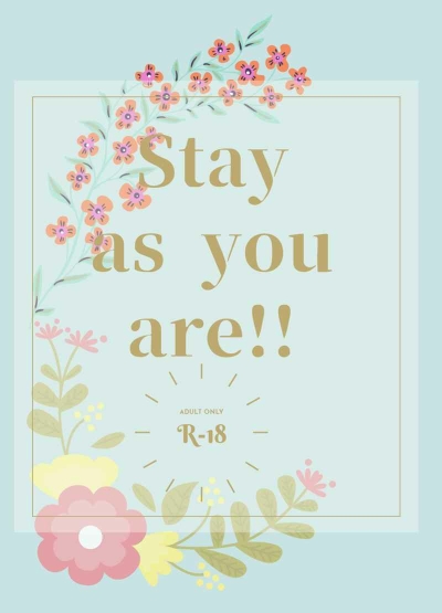 Stay as you are!!