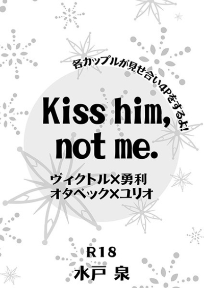 Kiss him,not me.