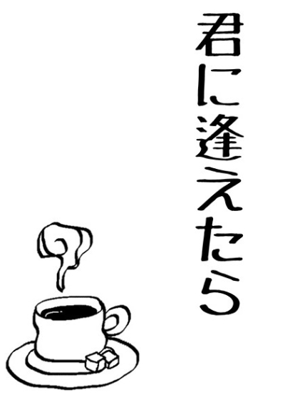 君に逢えたら