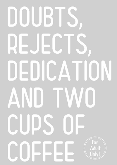 Doubts, Rejects, Dedication and Two Cups of Coffee
