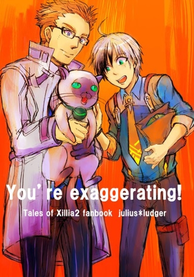 You're exaggerating!