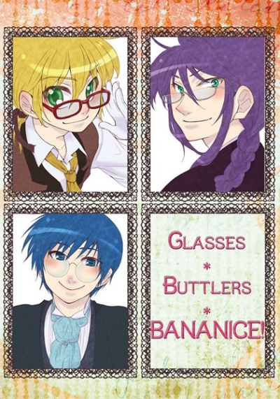 GLASSES*BUTTLERS*BANANICE!