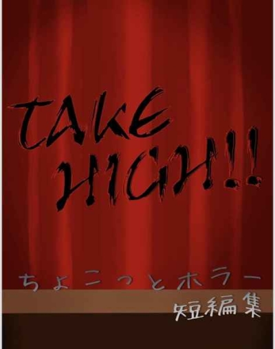 TAKE HIGH!!～ちょこっとホラー短編集～