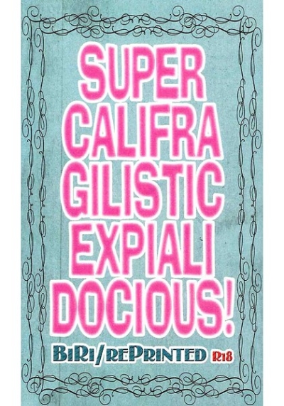 SUPER CALIFRAGILISTIC EXPIALI DOCIOUS!