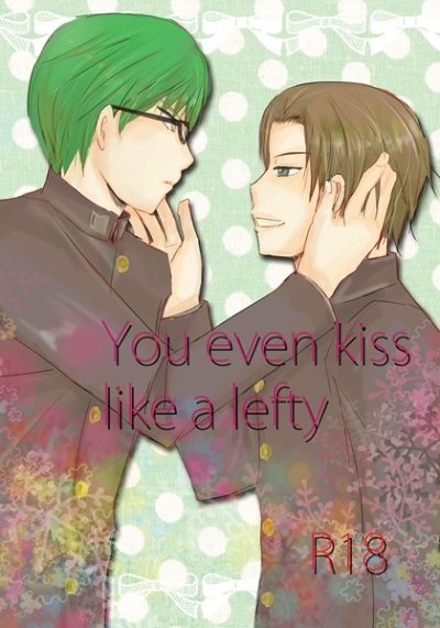 You even kiss like a lefty