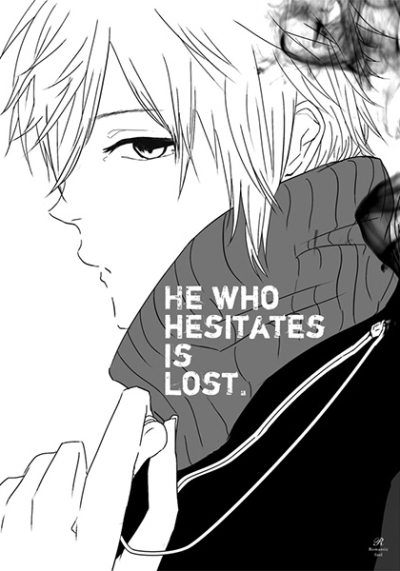 HE WHO HESITATES IS LOST.