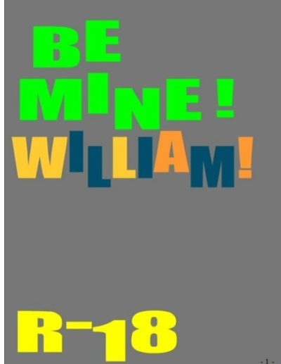 be mine! wlliam!