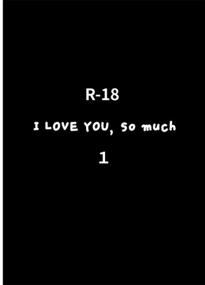 I LOVE YOU, so much 1