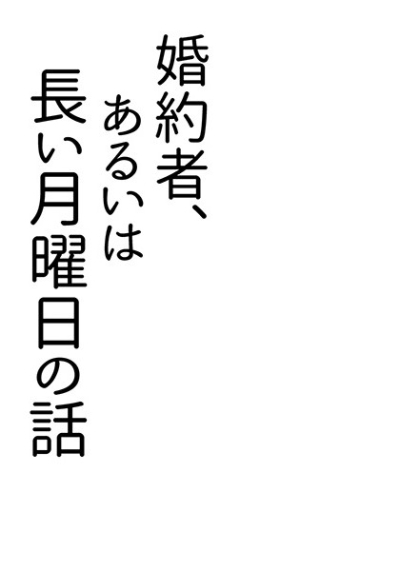 婚約者、あるいは長い月曜日の話